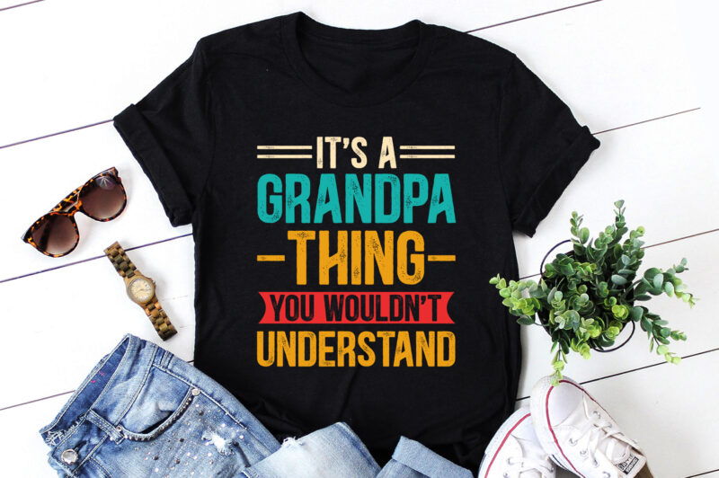 It’s a Grandpa Thing You Wouldn’t Understand T-Shirt Design