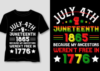 July 4th Juneteenth 1865 Because My Ancestors Weren’t Free In 1776 T-Shirt Design