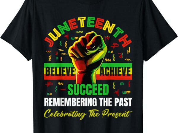 Juneteenth believe succeed remembering the past affrican t-shirt