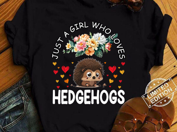 Just a girl who loves hedgehogs hedgehog girls t-shirt ltsp