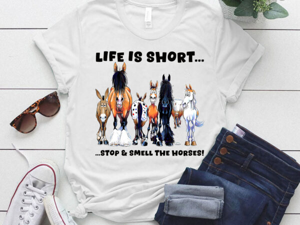 Life is short stop and smell the horses t-shirt ltsp