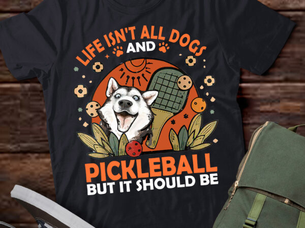 Life isnt all dogs and pickleball pickle ball women men kids t-shirt ltsp-