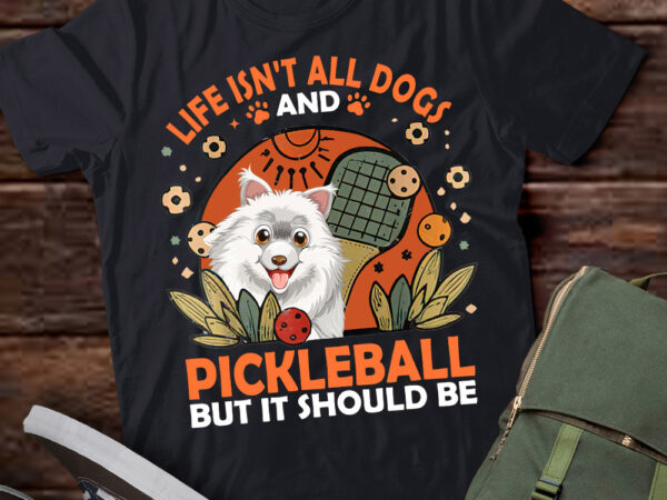 Life isnt all dogs and pickleball pickle ball women men kids t-shirt ltsp–