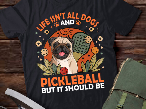 Life isnt all dogs and pickleball pickle ball women men kids t-shirt ltsp—-