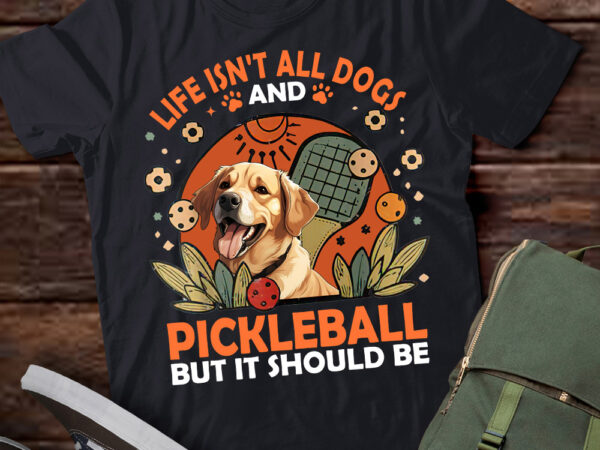 Life isnt all dogs and pickleball pickle ball women men kids t-shirt ltsp