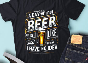 M202 A Day Without Beer Is Like Just Kidding I Have No Idea t shirt designs for sale