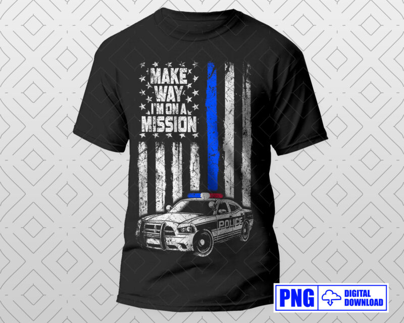 Make Way I’m On A Mission Police PNG, Thin Blue Line Distressed USA Flag Png Sublimation File, Police Car Png, Fathers Day Png, Police Shirt