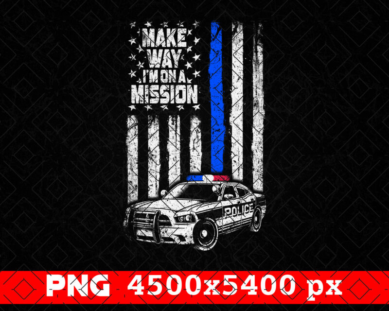 Make Way I’m On A Mission Police PNG, Thin Blue Line Distressed USA Flag Png Sublimation File, Police Car Png, Fathers Day Png, Police Shirt