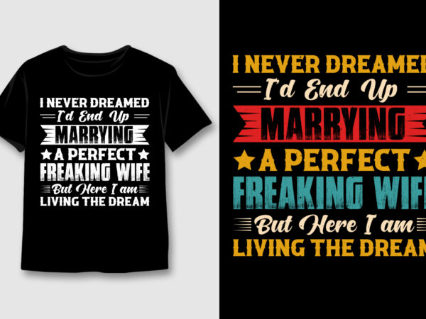 Marrying a perfect freaking wife t-shirt design