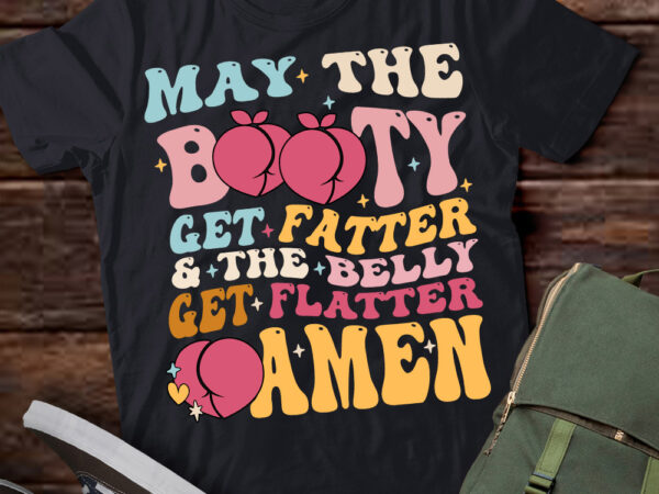 May the booty get fatter & the belly get flatter amen (back) t-shirt ltsp