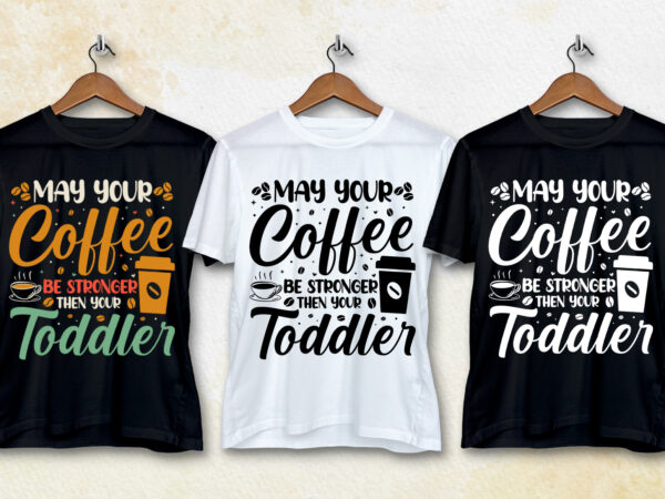 May your coffee be stronger then your toddler t-shirt design