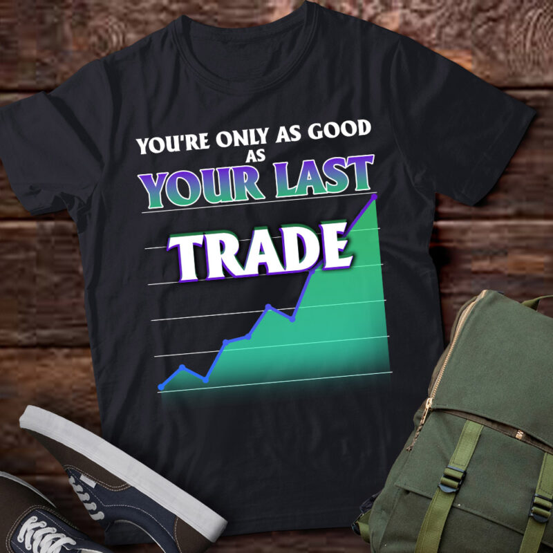 Mens Only as good as your last trade forex stock market T-shirt-TH1