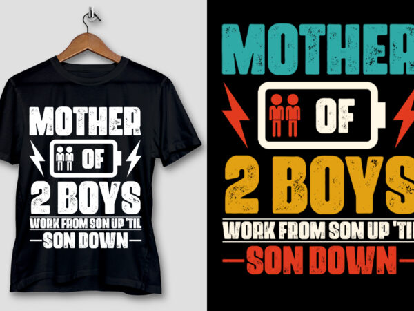 Mother of two 2 boys work from son up ’til son down t-shirt design