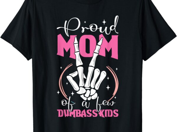 Mother of crazy kids proud mother of a few dumbass kids t-shirt