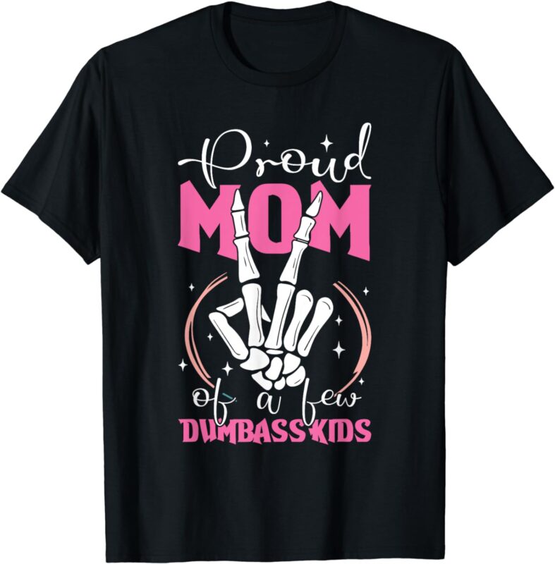 Mother of Crazy Kids Proud Mother Of A Few Dumbass Kids T-Shirt