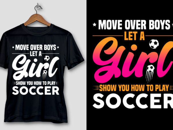 Move over boys let a girl show you how to play soccer t-shirt design