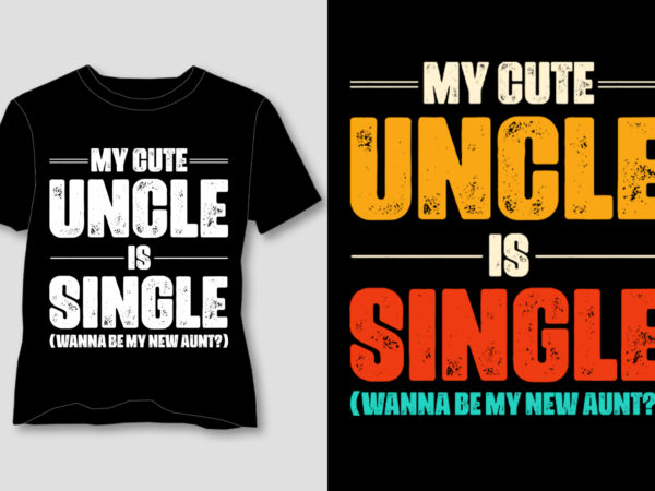 My cute uncle is single wanna be my new aunt t-shirt design