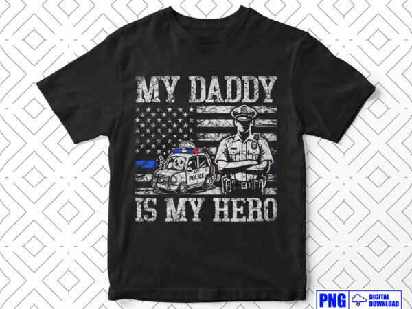 My daddy is my hero png, fathers day png, gift for police son daughter, distressed png sublimation, patriotic american 4th of july png t shirt designs for sale