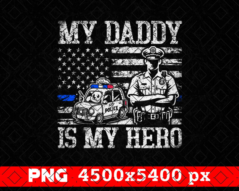 My Daddy Is My Hero PNG, Fathers Day Png, Gift for Police Son Daughter, Distressed Png Sublimation, Patriotic American 4th of July Png