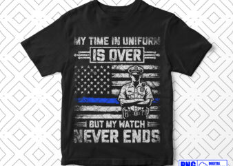 My Time In Uniform Is Over Police Retirement PNG, Thin Blue Line USA Flag Patriotic Distressed Png File, Fathers Day Png Clipart Sublimation t shirt designs for sale