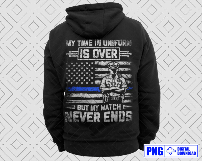 My Time In Uniform Is Over Police Retirement PNG, Thin Blue Line USA Flag Patriotic Distressed Png File, Fathers Day Png Clipart Sublimation