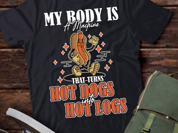 My body is a machine that turns hot dogs into hot logs funny t-shirt ltsp