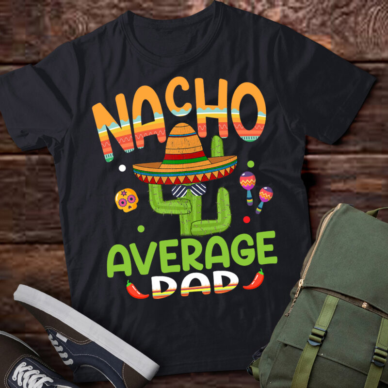 Nacho Average Dad Mexican Mom Cinco de Mayo Mother Fiesta T-Shirt PN