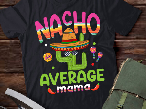 Nacho average mama mexican mom cinco de mayo mother fiesta t-shirt pn
