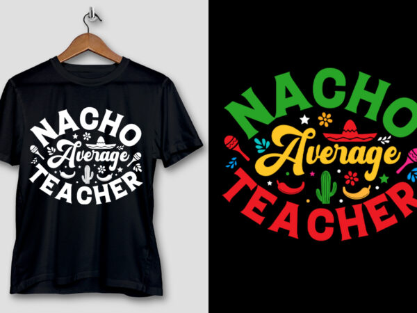 Nacho average teacher cinco de mayo t-shirt design