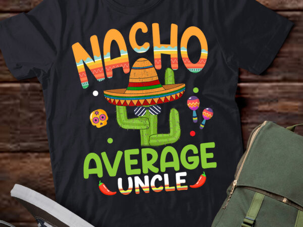 Nacho average uncle mexican mom cinco de mayo mother fiesta t-shirt pn