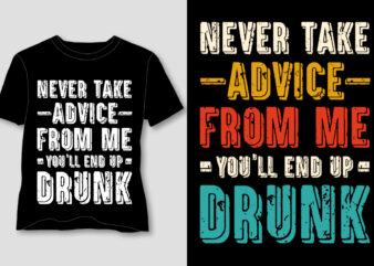 Never Take Advice From Me You’ll End up Drunk T-Shirt Design