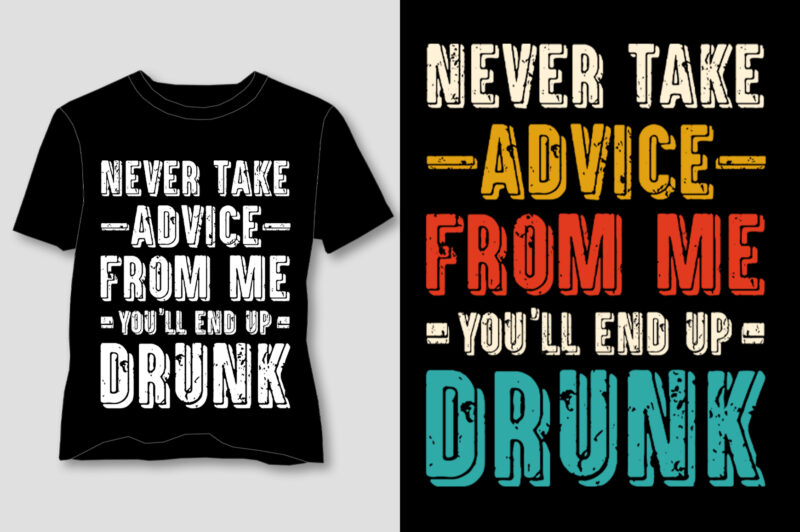 Never Take Advice From Me You’ll End up Drunk T-Shirt Design