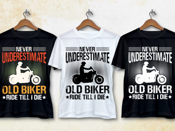 Never underestimate old biker ride till i die t-shirt design