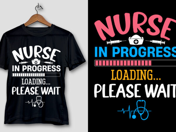 Nurse in progress loading please wait t-shirt design