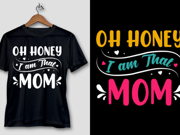 Oh honey i am that mom t-shirt design