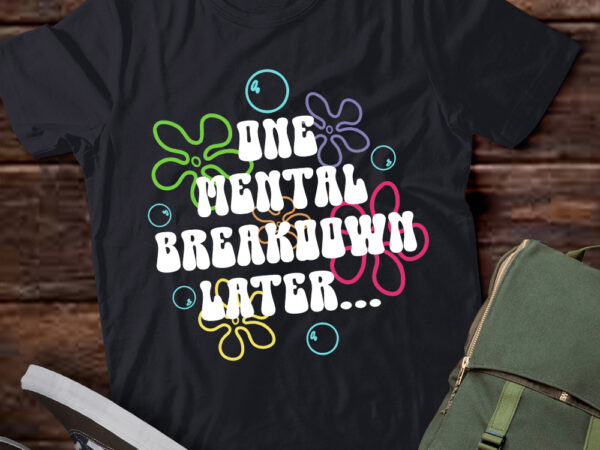 One mental breakdown later t-shirt ltsp