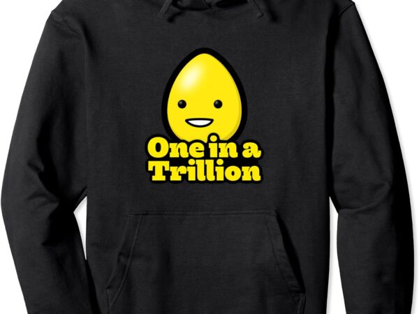 One in a trillion – trilly egg pullover hoodie t shirt design online