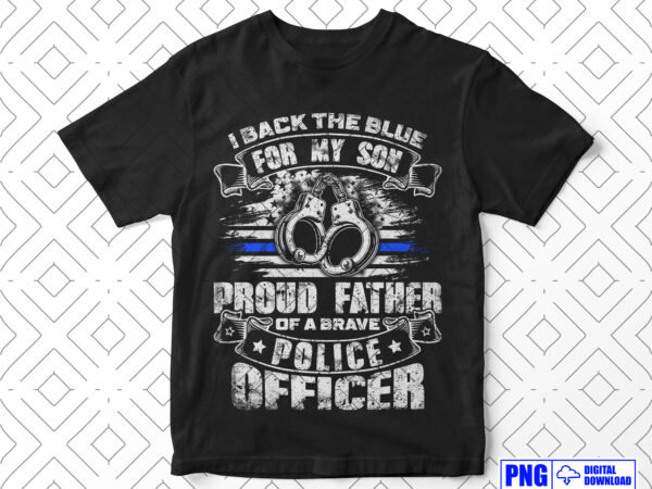 I back the blue for my son proud police officers father gifts png, fathers day png, thin blue line usa flag patriotic png, police dad png t shirt design for sale