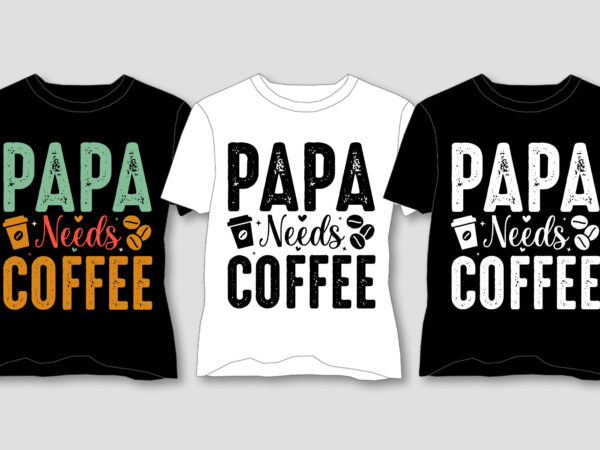 Papa needs coffee t-shirt design