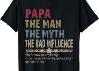 Papa The Man The Myth The Bad Influence He Knows Everything T-Shirt