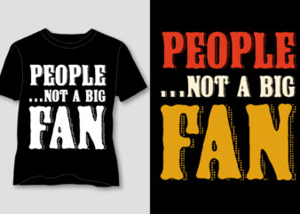 People Not A Big Fan T-Shirt Design