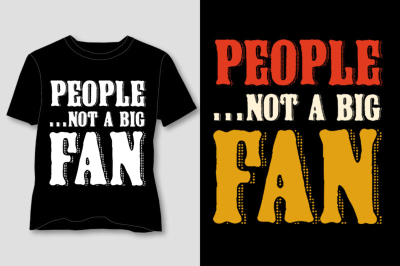 People Not A Big Fan T-Shirt Design