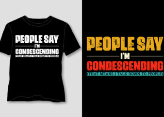 People Say I’m Condescending T-Shirt Design