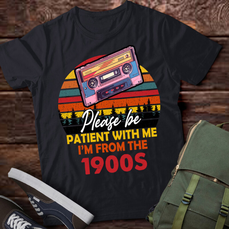 Please Be Patient With Me I_m From The 1900s Cool Dad T-Shirt ltsp