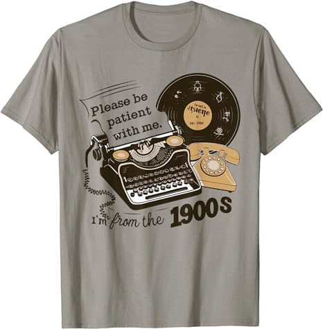 Please Be Patient With Me I’m From the 1900s Funny T-Shirt