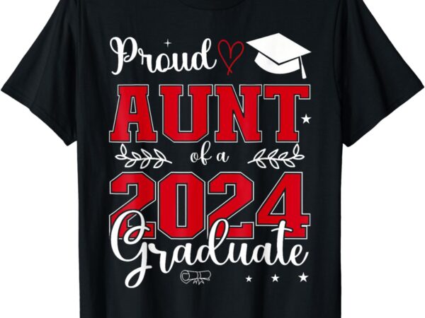 Proud aunt of a class of 2024 graduate for graduation t-shirt