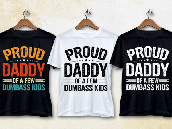 Proud daddy of a few dumbass kids t-shirt design