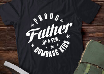 Proud Father Of A Few Dumb-ass Kids Funny Father’s Day 2024 T-Shirt ltsp