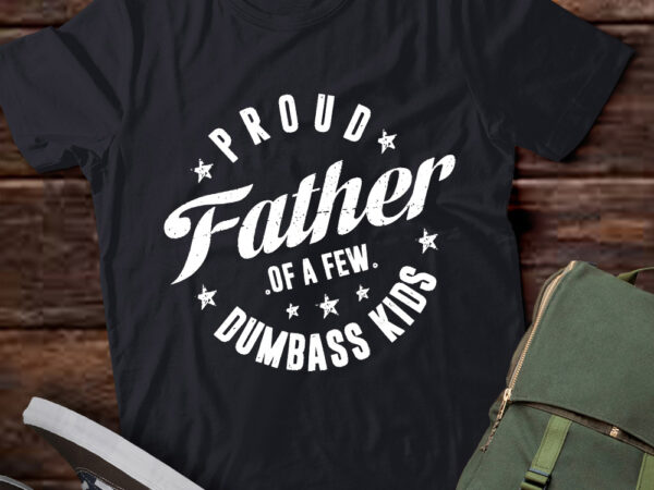 Proud father of a few dumb-ass kids funny father’s day 2024 t-shirt ltsp