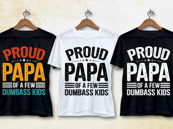 Proud papa of a few dumbass kids t-shirt design